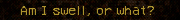 Am I swell, or what?