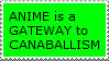 ANIME is a GATEWAY to CANABALLISM